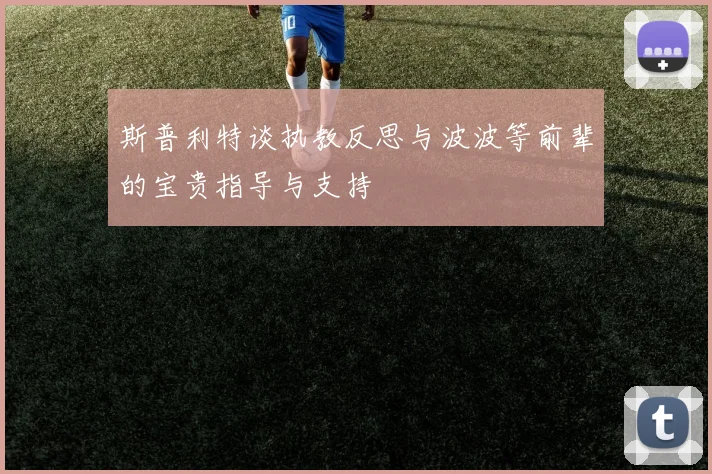 斯普利特谈执教反思与波波等前辈的宝贵指导与支持